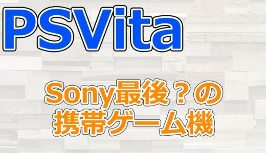 PSVitaを振り返る、Sony最後？の携帯ゲーム機