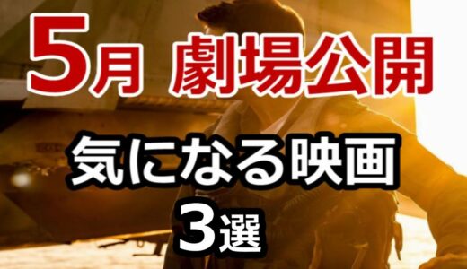 【劇場公開映画】5月公開予定の中から個人的に観たいと思った作品をピックアップ！【映画紹介】